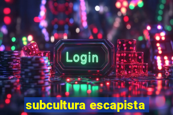 subcultura escapista